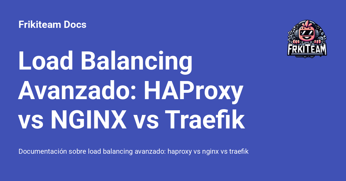 Load Balancing Avanzado: HAProxy vs NGINX vs Traefik - Frikiteam Docs